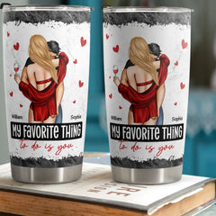 My Favorite Thing To Do Is You - Personalized Tumbler Cup